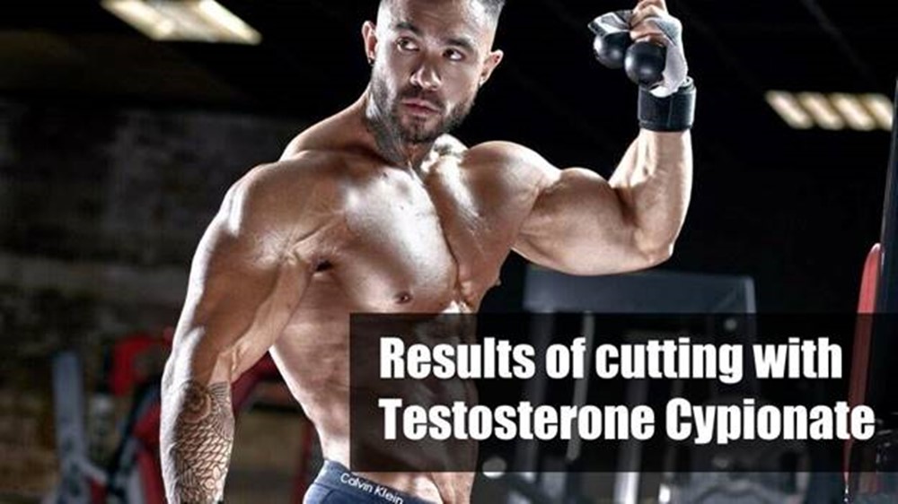 What are results of cutting with Testosterone Cypionate?